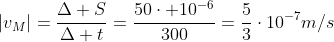 |v_M|=frac{Delta S}{Delta t}=frac{50cdot 10^{-6}}{300}=frac{5}{3}cdot10^{-7}m/s