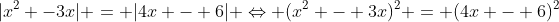 |x^{2} -3x| = |4x - 6| Leftrightarrow (x^{2} - 3x)^{2} = (4x - 6)^{2}