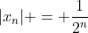 |x_n| = frac{1}{2^n}