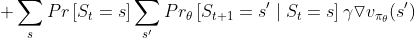 +\sum_{s}^{}Pr\left [ S_{t}=s \right ]\sum_{s{}'}^{}Pr_{\theta }\left [ S_{t+1}=s{}'\mid S_{t}=s \right ]\gamma \triangledown v_{\pi _{\theta }}(s{}')
