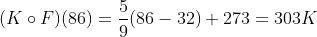 (K\circ F)(86)=\frac{5}{9}(86-32)+273=303K