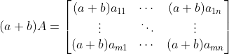 (a+b)A=\begin{bmatrix}(a+b) a_{11}& \cdots & (a+b) a_{1n} \\ \vdots &\ddots & \vdots \\ (a+b) a_{m1}& \cdots & (a+b) a_{mn} \end{bmatrix}