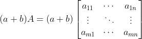 (a+b)A=(a+b)\begin{bmatrix} a_{11}& \cdots & a_{1n} \\ \vdots &\ddots & \vdots \\ a_{m1}& \cdots & a_{mn} \end{bmatrix}