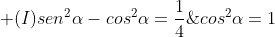 left{egin{matrix} sen^2alpha+cos^2alpha=1; ; ; (I)\sen^2alpha-cos^2alpha=frac{1}{4}; ; ; (II) end{matrix}ight.