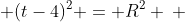 (R-1)^{2} + (t-4)^{2} = R^{2} \ \