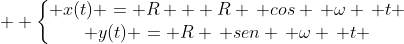  \ left{egin{matrix} x(t) = R + R , cos , omega , t \ y(t) = R , sen , omega , t end{matrix}
ight.