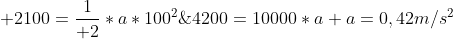  \2100={1over 2}*a*100^2;; Rightarrow;;4200=10000*a\\\ a=0,42m/s^2