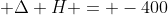 egin{matrix} C_{(s)}+O_{2:(g)} 
ightarrow CO_{2:(g)} & Delta H = -400;kJ/mol end{matrix}