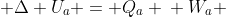 \W_{a} + Delta U_{a} = Q_{a} \ W_{a} + Delta U_{a} = 0 \ W_{a} = -Delta U_{a}