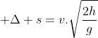  Delta s=v.sqrt{frac{2h}{g}}