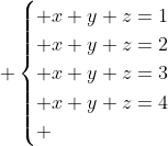  egin{cases} x+y+z=1\ x+y+z=2\ x+y+z=3\ x+y+z=4\ end{cases}