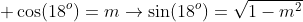  cos(18^o)=mightarrowsin(18^o)=sqrt{1-m^2}
