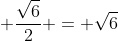 frac{sqrt{6}}{2} + frac{sqrt{6}}{2} = sqrt{6}