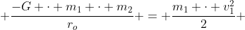 0 + frac{-G cdot m_1 cdot m_2}{r_o} = frac{m_1 cdot v_1^2}{2} + frac{m_2 cdot v_2^2}{2} + (-frac{G cdot m_1 cdot m_2}{R_1 + R_2})