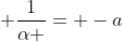 alpha - alpha + frac{1}{alpha }= -a