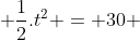 -1 + frac{1}{2}.t^{2} = 30 + 3t - frac{3}{2}t^{2}