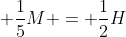 frac{1}{5}H + frac{1}{5}M = frac{1}{2}H