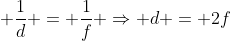 frac{1}{d} + frac{1}{d} = frac{1}{f} Rightarrow d = 2f
