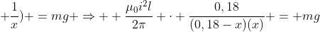 \frac{mu_0i^2l}{2pi}.(frac{1}{0,18-x} + frac{1}{x}) =mg Rightarrow \\ frac{mu_0i^2l}{2pi} cdot frac{0,18}{(0,18-x)(x)} = mg