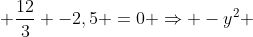 frac{-4y^2}{3} + frac{12}{3} -2,5 =0 Rightarrow -y^2 +3y - frac{7,5}{4}