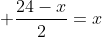 frac{x}{4} + frac{24-x}{2}=x
