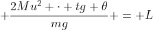 frac{2M^{2}u^{2} cdot tg 	heta}{m^{2}g} + frac{2Mu^{2} cdot tg 	heta}{mg} = L
