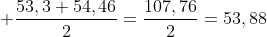  frac{53,3+54,46}{2}=frac{107,76}{2}=53,88