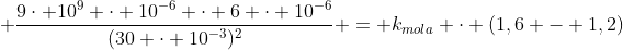 4 cdot 10 cdot frac{1}{2} + frac{9cdot 10^{9} cdot 10^{-6} cdot 6 cdot 10^{-6}}{(30 cdot 10^{-3})^{2}} = k_{mola} cdot (1,6 - 1,2)