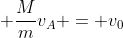v_{N} + frac{M}{m}v_{A} = v_{0}