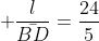  frac{l}{ar{BD}}=frac{24}{5}
