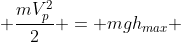 mgh_{p} + frac{mV_{p}^{2}}{2} = mgh_{max} + frac{mV_{h}^{2}}{2}