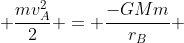 frac{-GMm}{r_{a}} + frac{mv_{A}^{2}}{2} = frac{-GMm}{r_{B}} + frac{mv_{B1}^{2}}{2}