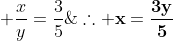  frac{x}{y}=frac{3}{5};;;;;;;	herefore mathbf{x=frac{3y}{5}}