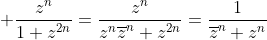  frac{z^n}{1+z^{2n}}=frac{z^n}{z^noverline{z}^n+z^{2n}}=frac{1}{overline{z}^n+z^n}