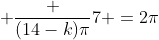 frac {kpi}{7} + frac {(14-k)pi}{7} =2pi