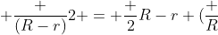 
ightarrow (R+r) + frac {(R-r)}{2} = frac {2}{R-r} (frac {R+r}{2})^2 
ightarrow