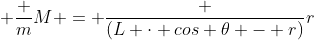  frac {m}{M} = frac {(L cdot cos 	heta - r)}{r}