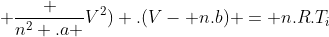 (P_i + frac {n^2 .a }{V^2}) .(V- n.b) = n.R.T_i