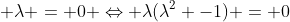 lambda^3 + lambda = 0 Leftrightarrow lambda(lambda^2 -1) = 0