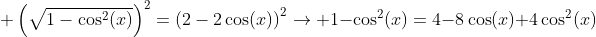  left(sqrt{1-cos^2(x)}ight)^2=left(2-2cos(x)ight)^2ightarrow 1-cos^2(x)=4-8cos(x)+4cos^2(x)