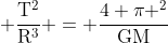  mathrm{frac{T^2}{R^3} = frac{4 pi ^2}{GM}}