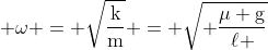  mathrm{omega = sqrt{frac{k}{m}} = sqrt{ frac{mu g}{ell }}}