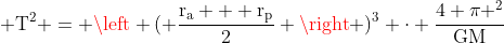  mathrm{T^2 = left ( frac{r_a + r_p}{2} 
ight )^3 cdot frac{4 pi ^2}{GM}}