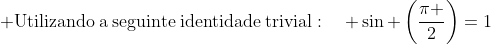  mathrm{Utilizando:a:seguinte:identidade:trivial}:quad sin left(frac{pi }{2}
ight)=1