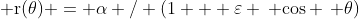  mathrm{r(	heta) = alpha / (1 + varepsilon , cos , 	heta)}