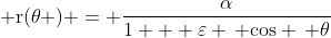  mathrm{r(	heta ) = frac{alpha}{1 + varepsilon , cos , 	heta}}