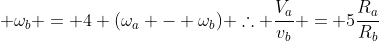 omega_a.+ omega_b = 4 (omega_a - omega_b) 	herefore frac{V_a}{v_b} = 5frac{R_a}{R_b}