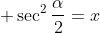  sec^2frac{alpha}{2}=x