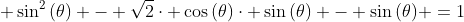cos^2{(	heta)} + sin^2{(	heta)} - sqrt{2}cdot cos{(	heta)}cdot sin{(	heta)} - sin{(	heta)} =1