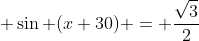  sin (x+30) = frac{sqrt{3}}{2}
